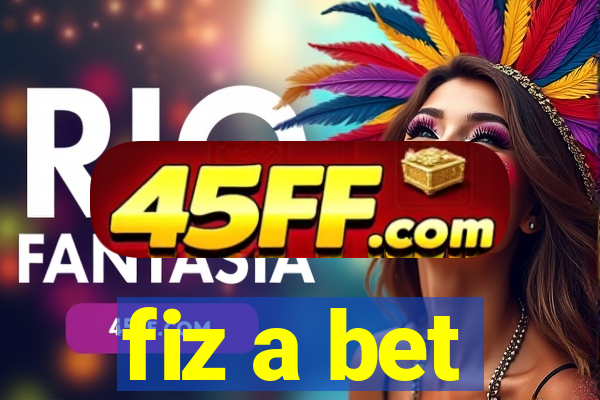 fiz a bet